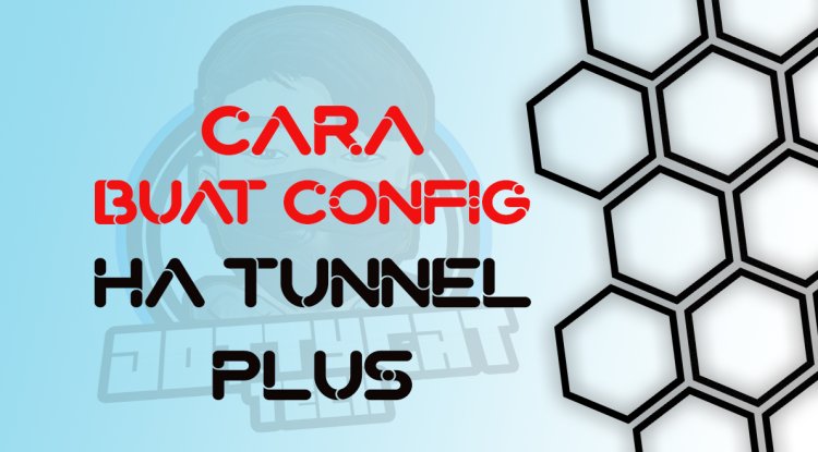 Cara-Cara Membuat Config HA Tunnel Plus Cara-Cara Membuat Config HA Tunnel Plus